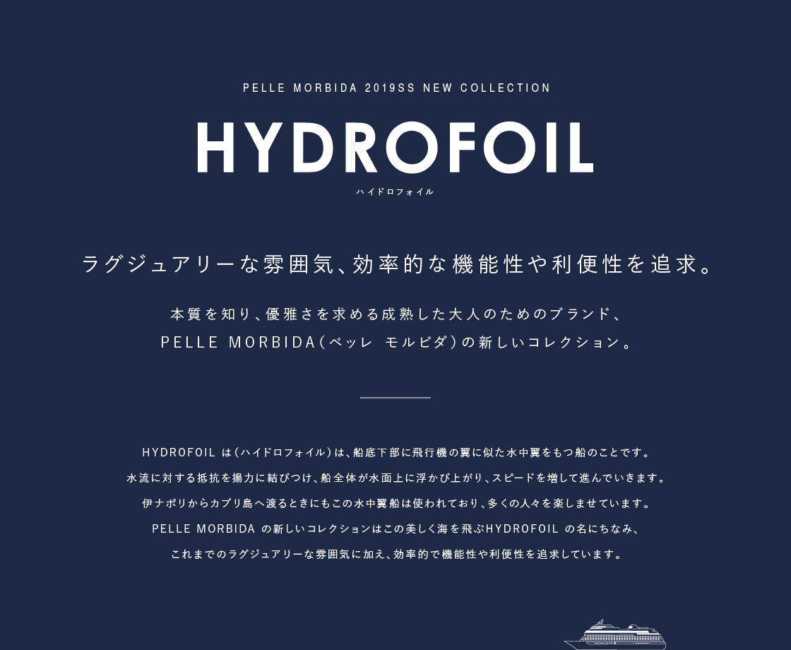 PELLE MORBIDA 2019SS NEW COLLECTION「ハイドロフォイル」: ラグジュアリーな雰囲気、効率的で機能性や利便性を追求。本質を知り、優雅さを求める 成熟した大人のためのブランド、PELLE MORBIDA(ペッレ モルビダ)の 新しいコレクション。